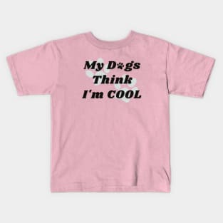 My Dogs Think Im Cool Kids T-Shirt